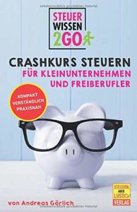 Steuerwissen2go: Crashkurs Steuern für Kleinunternehmen und Freiberufler: Steuertipps kompakt, praxisnah und verständlich