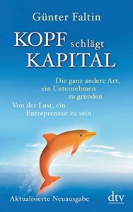 Kopf schlägt Kapital: Die ganz andere Art, ein Unternehmen zu gründen