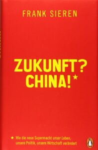 Zukunft? China!: Wie die neue Supermacht unser Leben, unsere Politik, unsere Wirtschaft verändert