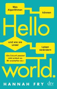 Hello world. Was Algorithmen können und wie sie unser Leben verändern.
